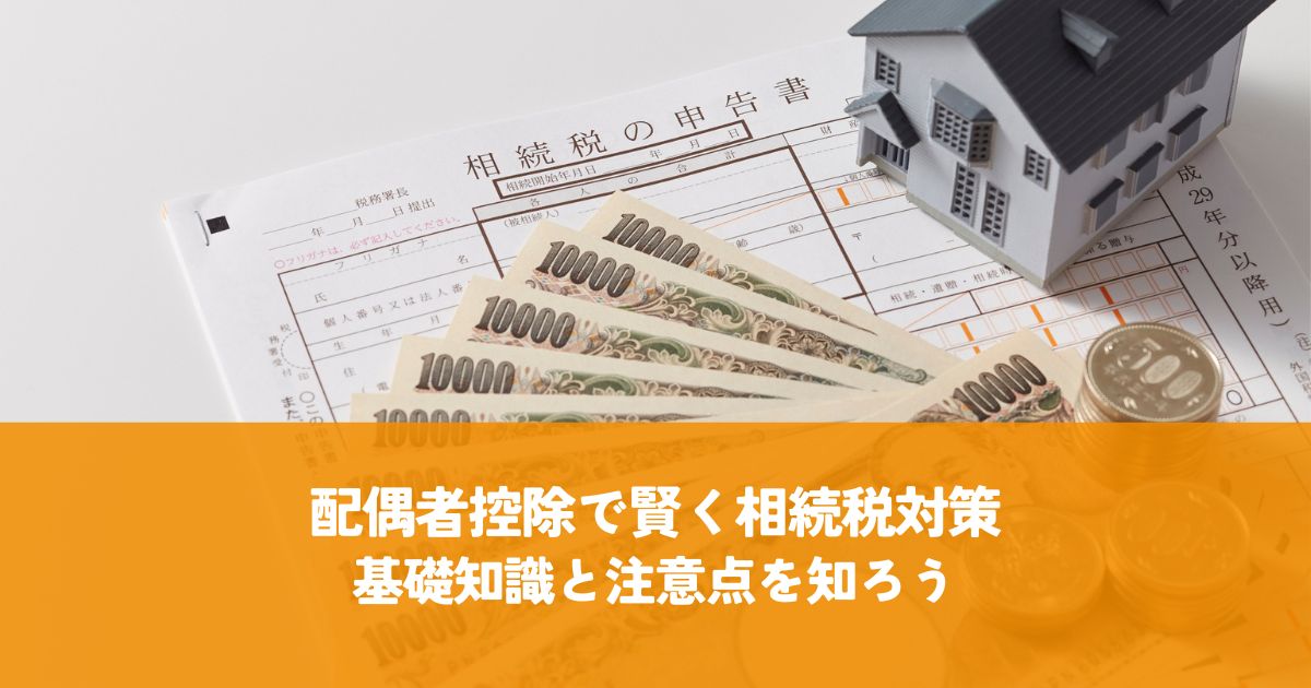 配偶者控除で賢く相続税対策！基礎知識と注意点を知ろう