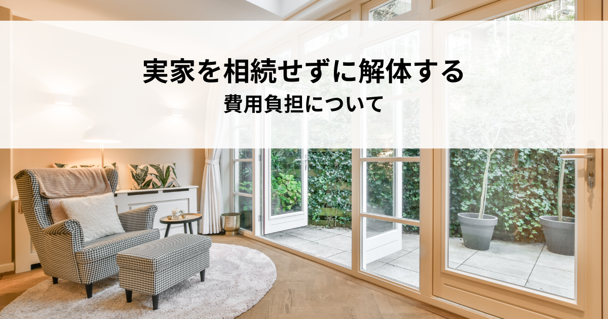 実家を相続せずに解体する手順とは？費用負担についても解説