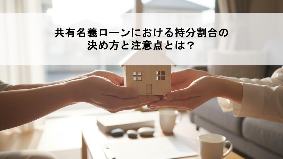 共有名義ローンにおける持分割合の決め方と注意点とは？